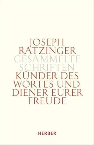 Joseph Ratzinger - Gesammelte Schriften: Künder des Wortes und Diener eurer Freude: Theologie und Spiritualität des Weihesakramentes Joseph Ratzinger - Gesammelte Schriften: Künder des Wortes und Diener eurer Freude: Theologie und Spiritualität des Weihesakramentes