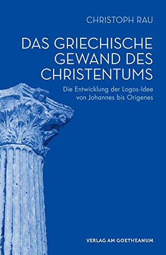 Das griechische Gewand des Christentums: Die Entwicklung der Logos-Idee von Johannes bis Origenes Das griechische Gewand des Christentums: Die Entwicklung der Logos-Idee von Johannes bis Origenes