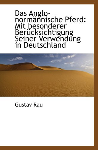 Das Anglo-normännische Pferd: Mit besonderer Berücksichtigung Seiner Verwendung in Deutschland von BiblioBazaar