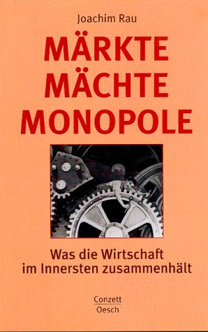 Märkte Mächte Monopole. Was die Wirtschaft im Innersten zusammenhällt