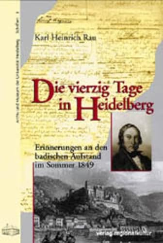 Die vierzig Tage in Heidelberg: Erinnerungen an den badischen Aufstand im Sommer 1849 (Archiv und Museum der Universität Heidelberg: Schriften)
