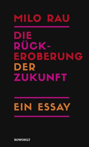 Die Rückeroberung der Zukunft: Ein Essay von Rowohlt Verlag GmbH