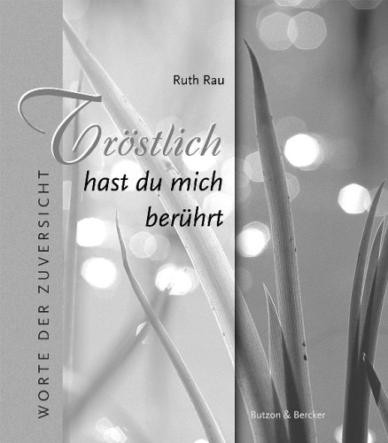 Tröstlich hast du mich berührt: Worte der Zuversicht