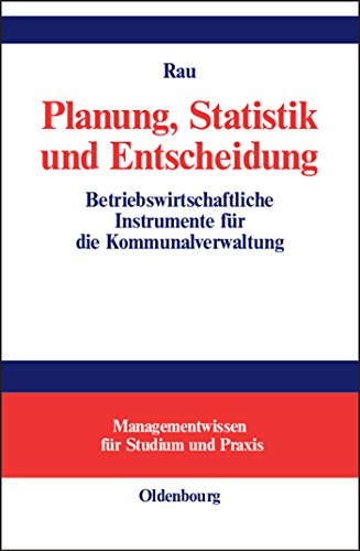 Planung, Statistik und Entscheidung: Betriebswirtschaftliche Instrumente für die Kommunalverwaltung (Managementwissen für Studium und Praxis)