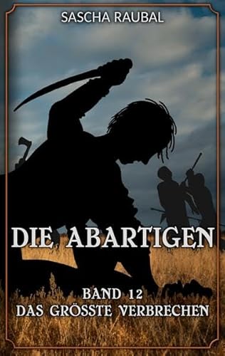 Das größte Verbrechen: Eine lange Reise geht zu Ende (Die Abartigen) von tredition