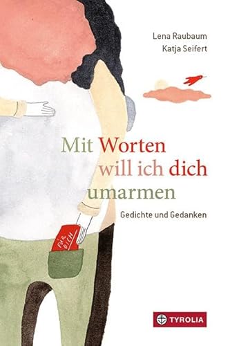 Mit Worten will ich dich umarmen: Gedichte für alle Lebenslagen. Ein wunderbares Geschenk für alle. Mehrfach ausgezeichnet von Tyrolia Verlagsanstalt Gm