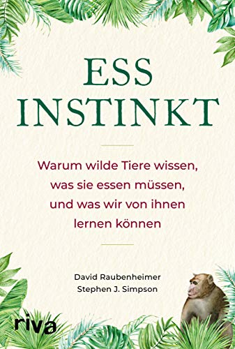 Essinstinkt: Warum wilde Tiere wissen, was sie essen müssen, und was wir von ihnen lernen können von RIVA