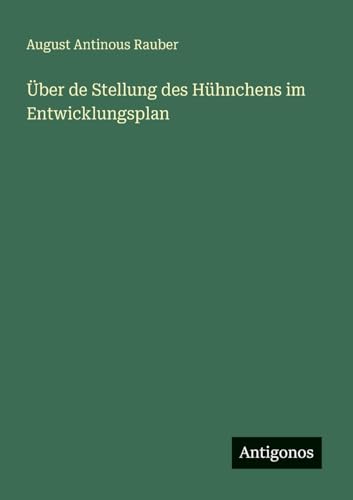 Über de Stellung des Hühnchens im Entwicklungsplan von Antigonos Verlag