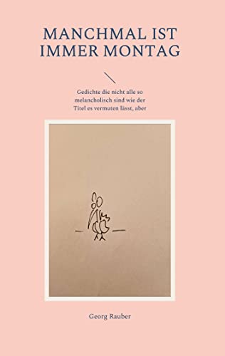 Manchmal ist immer Montag: Gedichte die nicht alle so melancholisch sind wie der Titel es vermuten lässt, aber manche schon von Book on Demand