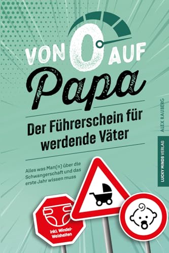 Von 0 auf Papa – Der Führerschein für werdende Väter: Alles was Man(n) über die Schwangerschaft und das erste Jahr wissen muss von Lucky Minds Verlag