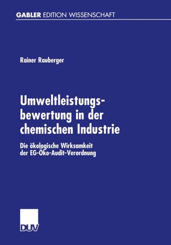Umweltleistungsbewertung in der chemischen Industrie. Die ökologische Wirksamkeit der EG-Öko-Audit-Verordnung von Deutscher Universitätsverlag