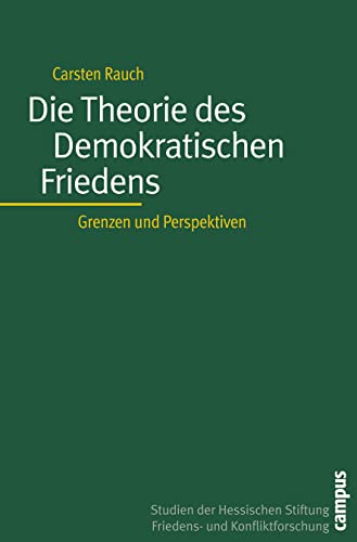 Die Theorie des Demokratischen Friedens: Grenzen und Perspektiven (Studien der Hess. Stiftung Friedens- u. Konfliktforschung, 49) von Campus Verlag