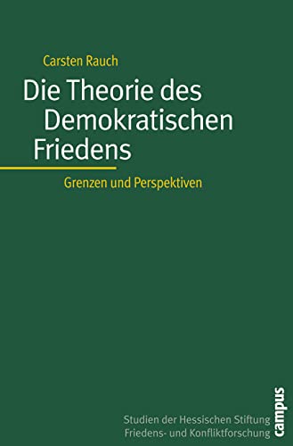 Die Theorie des Demokratischen Friedens: Grenzen und Perspektiven (Studien der Hess. Stiftung Friedens- u. Konfliktforschung, 49)