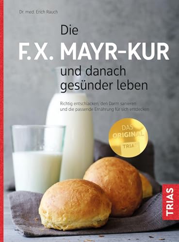Die F.X. Mayr-Kur und danach gesünder leben: Richtig entschlacken, den Darm sanieren und die passende Ernährung für sich entdecken von Trias