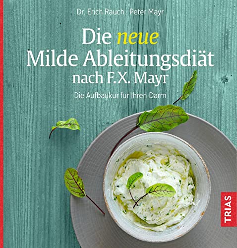 Die neue Milde Ableitungsdiät nach F.X. Mayr: Die Aufbaukur für Ihren Darm von Trias