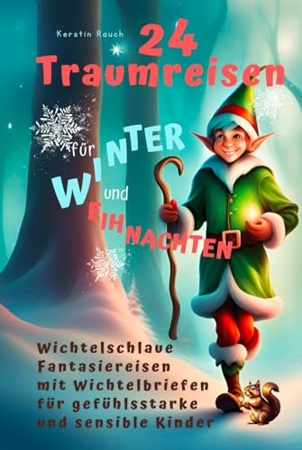 24 Traumreisen für Winter und Weihnachten - wichtelschlaue Fantasiereisen mit Wichtelbriefen für gefühlsstarke und hochsensible Kinder von Independently published