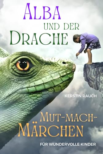 Alba und der Drache der Angst - Mut-mach-Märchen für wundervolle Kinder: Prinzessinnen-Geschichten über Selbstvertrauen und Freundschaft, Mut, Achtsamkeit und die Magie deiner Träume von Independently published