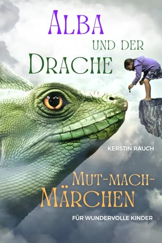 Alba und der Drache der Angst - Mut-mach-Märchen für wundervolle Kinder: Prinzessinnen-Geschichten über Selbstvertrauen und Freundschaft, Mut, Achtsamkeit und die Magie deiner Träume von Independently published