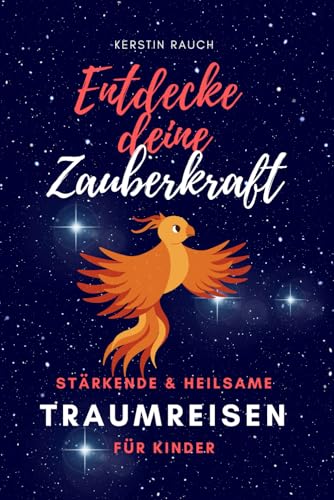 Entdecke deine Zauberkraft - Stärkende und heilsame TRAUMREISEN FÜR KINDER: Zum Entspannen, Meditieren und Einschlafen von Independently published