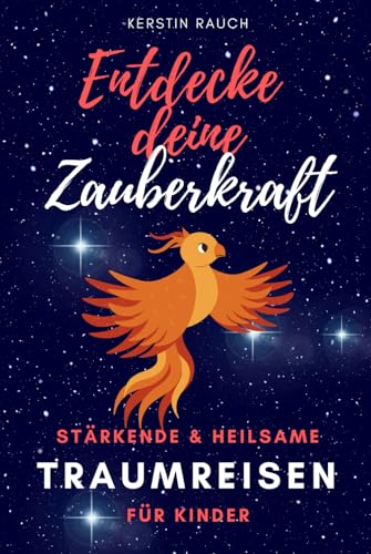 Entdecke deine Zauberkraft - Stärkende und heilsame TRAUMREISEN FÜR KINDER: Zum Entspannen, Meditieren und Einschlafen Entdecke deine Zauberkraft - Stärkende und heilsame TRAUMREISEN FÜR KINDER: Zum Entspannen, Meditieren und Einschlafen