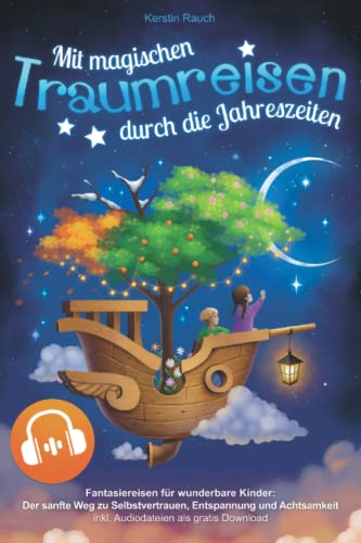 Mit magischen Traumreisen durch die Jahreszeiten - Fantasiereisen für wunderbare Kinder ab 4: Der sanfte Weg zu Selbstvertrauen, Entspannung und Achtsamkeit - inkl. Audiodateien als gratis Download Mit magischen Traumreisen durch die Jahreszeiten - Fantasiereisen für wunderbare Kinder ab 4: Der sanfte Weg zu Selbstvertrauen, Entspannung und Achtsamkeit - inkl. Audiodateien als gratis Download