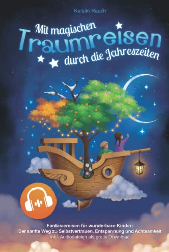 Mit magischen Traumreisen durch die Jahreszeiten - Fantasiereisen für wunderbare Kinder: Der sanfte Weg zu Selbstvertrauen, Entspannung und Achtsamkeit - inkl. Audiodateien als gratis Download Mit magischen Traumreisen durch die Jahreszeiten - Fantasiereisen für wunderbare Kinder: Der sanfte Weg zu Selbstvertrauen, Entspannung und Achtsamkeit - inkl. Audiodateien als gratis Download