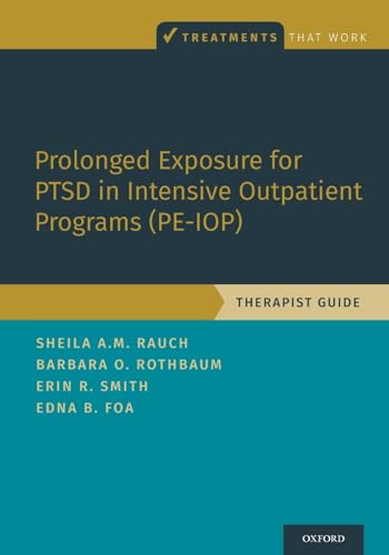 Prolonged Exposure for PTSD in Intensive Outpatient Programs (PE-IOP): Therapist Guide: Therapist Guide (Treatments That Work)