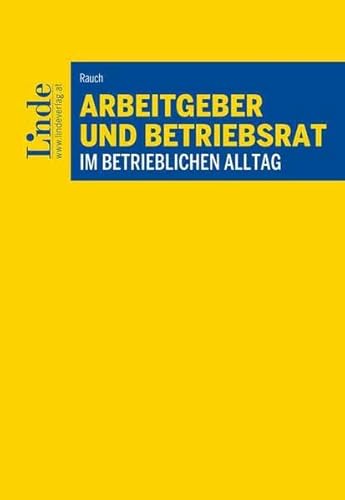 Arbeitgeber und Betriebsrat im betrieblichen Alltag von Linde Verlag Ges.m.b.H.