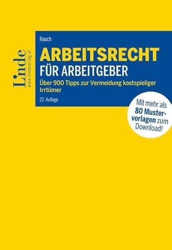 Arbeitsrecht für Arbeitgeber: Über 900 Tipps zur Vermeidung kostspieliger Irrtümer mit 80 Mustervorlagen für die betriebliche Praxis von Linde Verlag Ges.m.b.H.