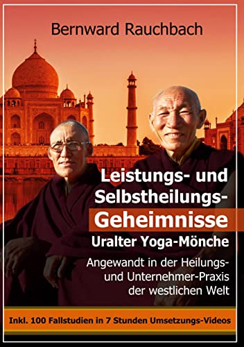Leistungs- und Selbstheilungs-Geheimnisse Uralter Yoga-Mönche: Angewandt in der Heilungs- und Unternehmer-Praxis der westlichen Welt. Inkl. 100 Fallstudien in 7 Stdunden Umsetzungs-Videos von Books on Demand GmbH
