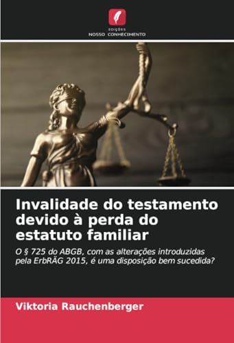 Invalidade do testamento devido à perda do estatuto familiar: O § 725 do ABGB, com as alterações introduzidas pela ErbRÄG 2015, é uma disposição bem sucedida? von Edições Nosso Conhecimento