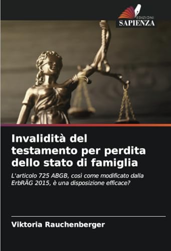 Invalidità del testamento per perdita dello stato di famiglia: L'articolo 725 ABGB, così come modificato dalla ErbRÄG 2015, è una disposizione efficace? von Edizioni Sapienza