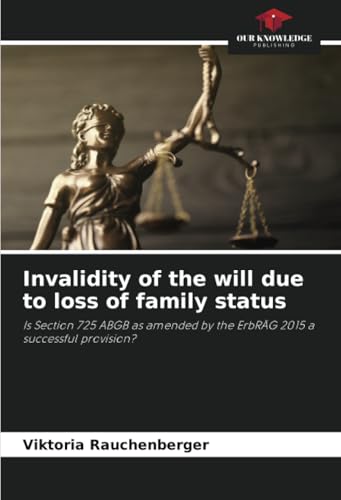 Invalidity of the will due to loss of family status: Is Section 725 ABGB as amended by the ErbRÄG 2015 a successful provision? von Our Knowledge Publishing