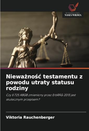 Nieważność testamentu z powodu utraty statusu rodziny: Czy § 725 ABGB zmieniony przez ErbRÄG 2015 jest skutecznym przepisem? von Wydawnictwo Nasza Wiedza