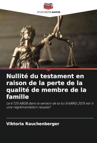Nullité du testament en raison de la perte de la qualité de membre de la famille: Le § 725 ABGB dans la version de la loi ErbRÄG 2015 est-il une réglementation réussie? von Editions Notre Savoir
