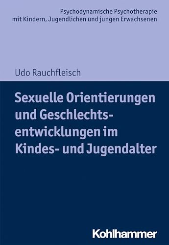 Sexuelle Orientierungen und Geschlechtsentwicklungen im Kindes- und Jugendalter (Psychodynamische Psychotherapie mit Kindern, Jugendlichen und jungen ... Praxis und Anwendungen im 21. Jahrhundert) von Kohlhammer W.