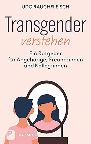 Transgender verstehen: Ein Ratgeber für Angehörige, Freund:innen und Kolleg:innen Transgender verstehen: Ein Ratgeber für Angehörige, Freund:innen und Kolleg:innen
