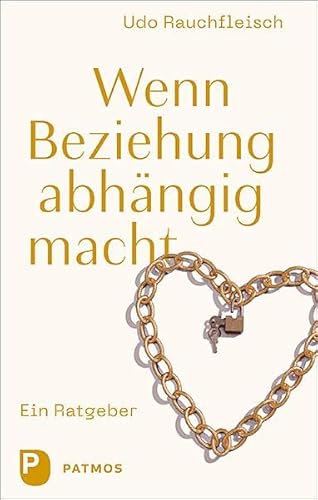 Wenn Beziehung abhängig macht: Ein Ratgeber von Patmos-Verlag