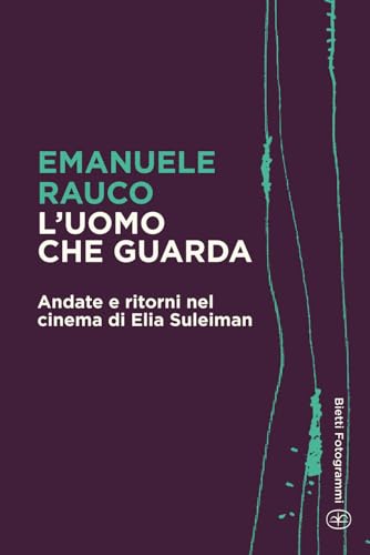 L'uomo che guarda: Andate e ritorni nel cinema di Elia Suleiman (Bietti Fotogrammi, Band 34) von Bietti