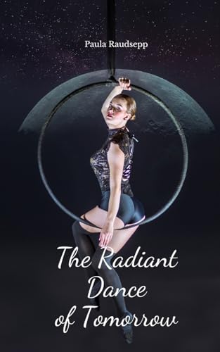 The Radiant Dance of Tomorrow The Radiant Dance of Tomorrow von Swan Charm Publishing