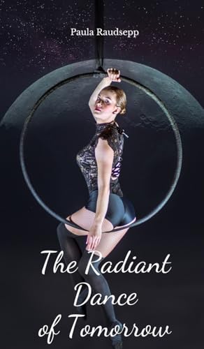 The Radiant Dance of Tomorrow The Radiant Dance of Tomorrow von Swan Charm Publishing