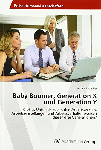 Baby Boomer, Generation X und Generation Y: Gibt es Unterschiede in den Arbeitswerten, Arbeitseinstellungen und Arbeitsverhaltensweisen dieser drei Generationen? von AV Akademikerverlag