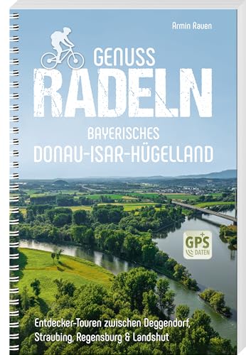 Genussradeln Bayerisches Donau-Isar-Hügelland: Entdecker-Touren zwischen Deggendorf, Straubing, Regensburg & Landshut von Süd Ost Verlag