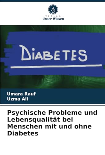 Psychische Probleme und Lebensqualität bei Menschen mit und ohne Diabetes: DE von Verlag Unser Wissen