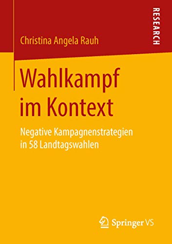 Wahlkampf im Kontext: Negative Kampagnenstrategien in 58 Landtagswahlen Wahlkampf im Kontext: Negative Kampagnenstrategien in 58 Landtagswahlen von Springer VS