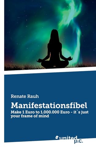 Manifestationsfibel: Make 1 Euro to 1.000.000 Euro - it`s just your frame of mind von united p.c.