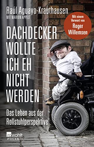 Dachdecker wollte ich eh nicht werden: Das Leben aus der Rollstuhlperspektive
