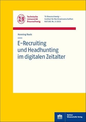 E-Recruiting und Headhunting im digitalen Zeitalter (Rechtswissenschaftliche Arbeitspapiere der Technischen Universität Braunschweig) von Berliner Wissenschafts-Verlag