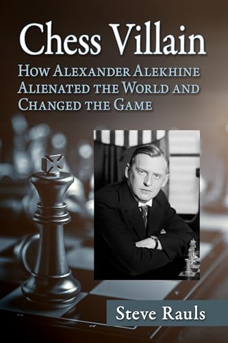 Chess Villain: How Alexander Alekhine Alienated the World and Changed the Game Chess Villain: How Alexander Alekhine Alienated the World and Changed the Game von McFarland