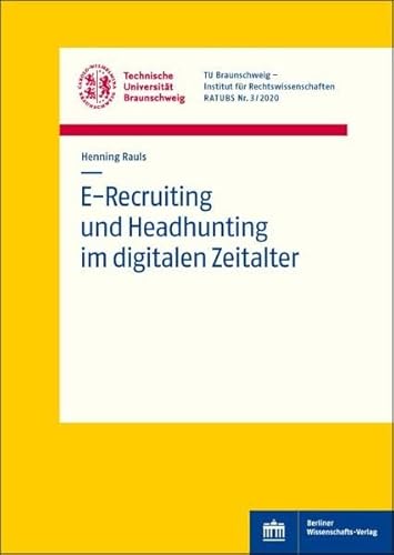 E-Recruiting und Headhunting im digitalen Zeitalter (Rechtswissenschaftliche Arbeitspapiere der Technischen Universität Braunschweig)